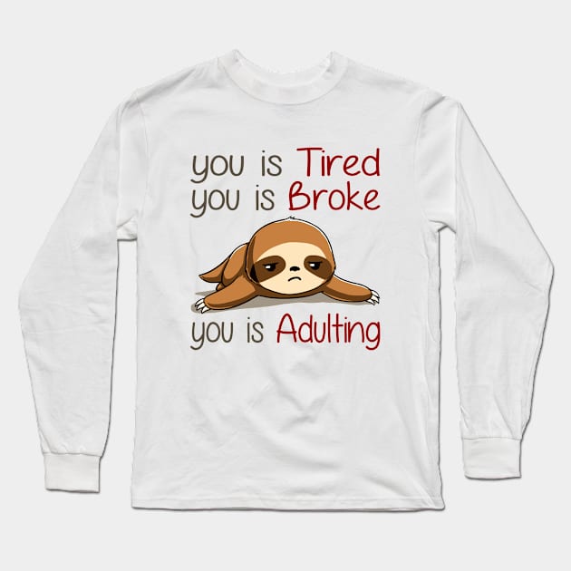 You Is Tired You Is Broke You Is Adulting Sloth Lover Long Sleeve T-Shirt by AnnetteNortonDesign